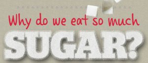 Why Do We Eat So Much Sugar?